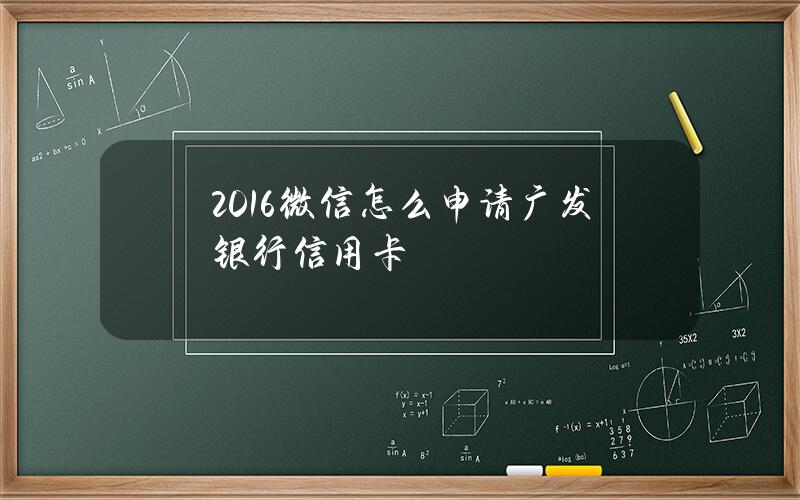 2016微信怎么申请广发银行信用卡