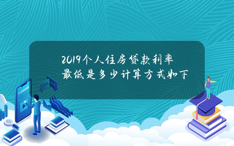 2019个人住房贷款利率最低是多少 计算方式如下