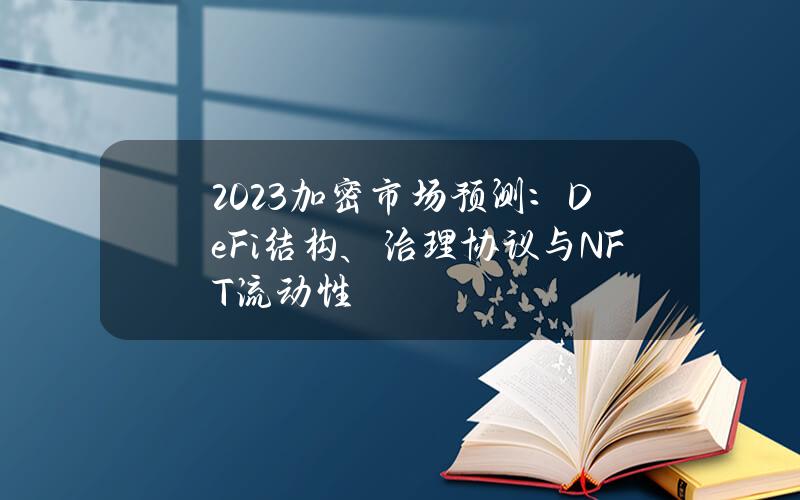 2023加密市场预测： DeFi结构、治理协议与NFT流动性