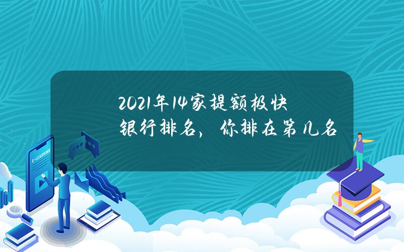 2021年14家提额极快银行排名，你排在第几名？