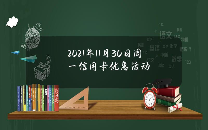 2021年11月30日周一信用卡优惠活动