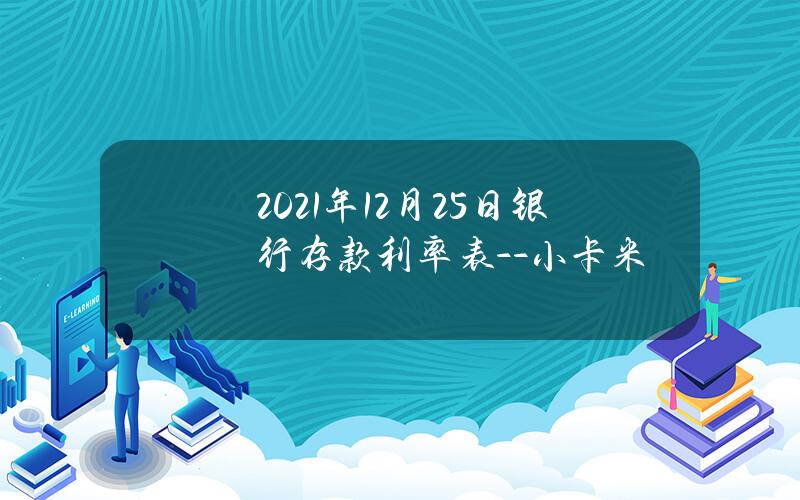 2021年12月25日银行存款利率表 - -小卡米