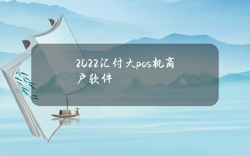 2022汇付大pos机商户软件