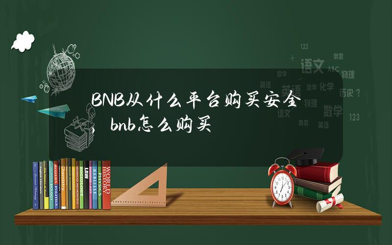 BNB从什么平台购买安全，bnb怎么购买