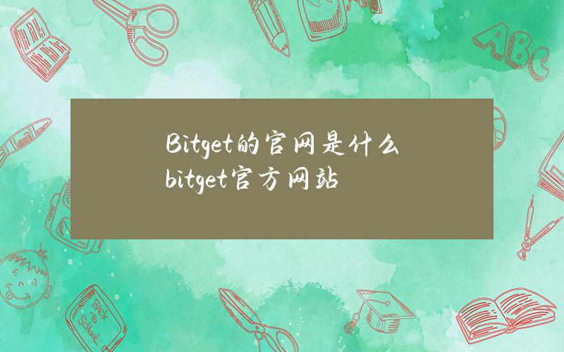 Bitget的官网是什么(bitget官方网站)