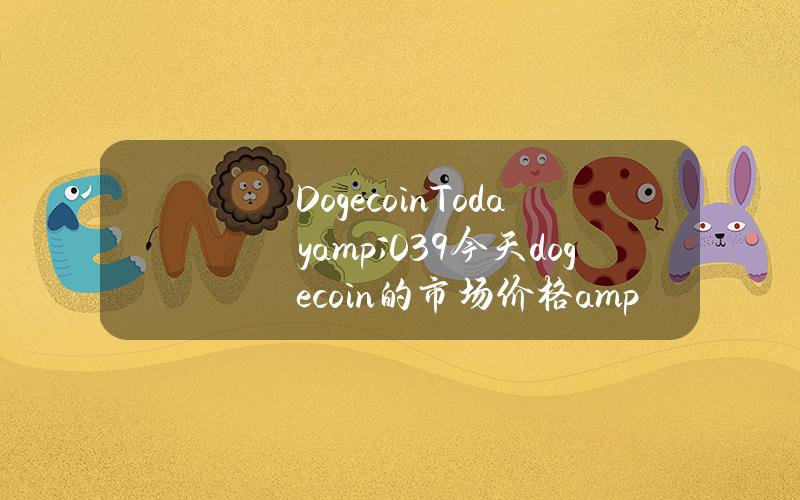 Dogecoin Today & # 039今天dogecoin的市场价格& # 039；的市场价格清单)