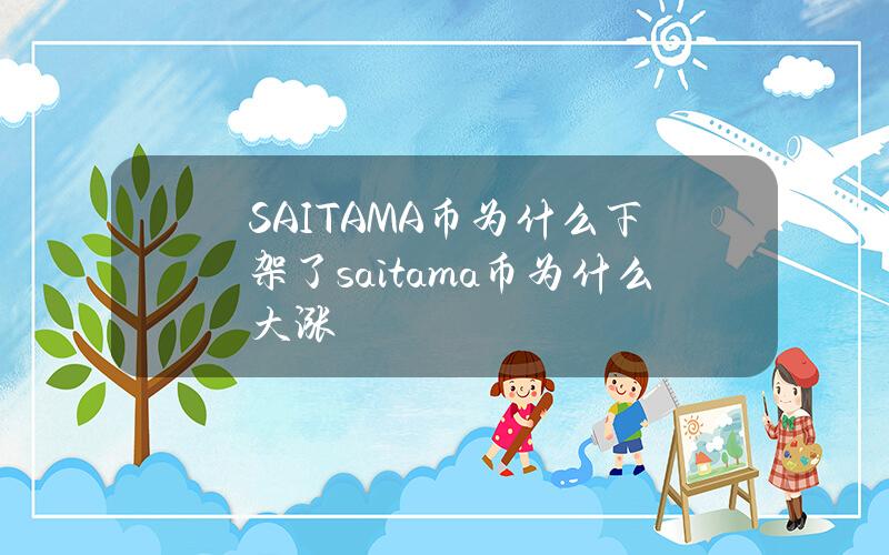 SAITAMA币为什么下架了(saitama币为什么大涨）