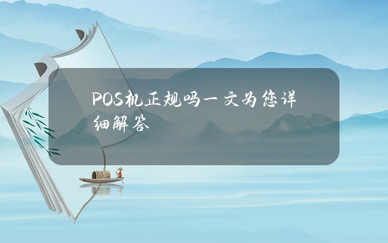 POS机正规吗？一文为您详细解答