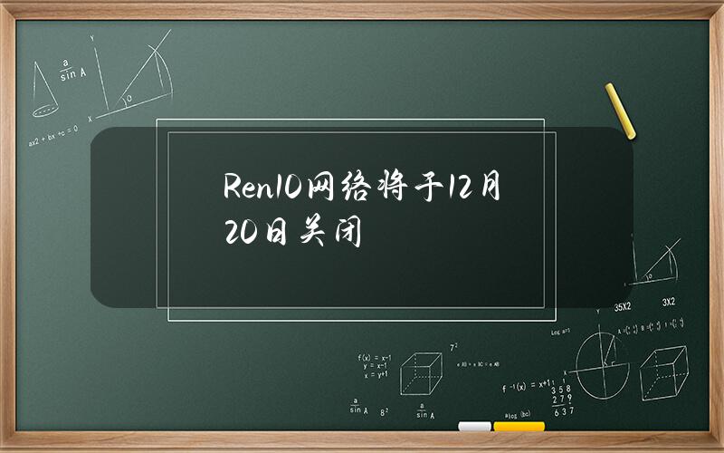 Ren1.0网络将于12月20日关闭