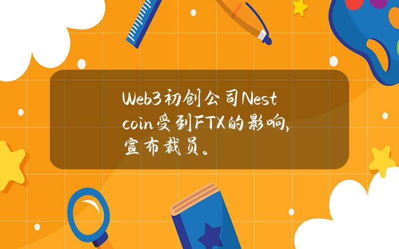 Web3初创公司Nestcoin受到FTX的影响，宣布裁员。