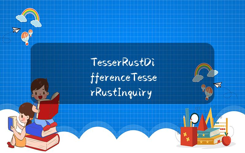 Tesser Rust Difference (Tesser Rust Inquiry)