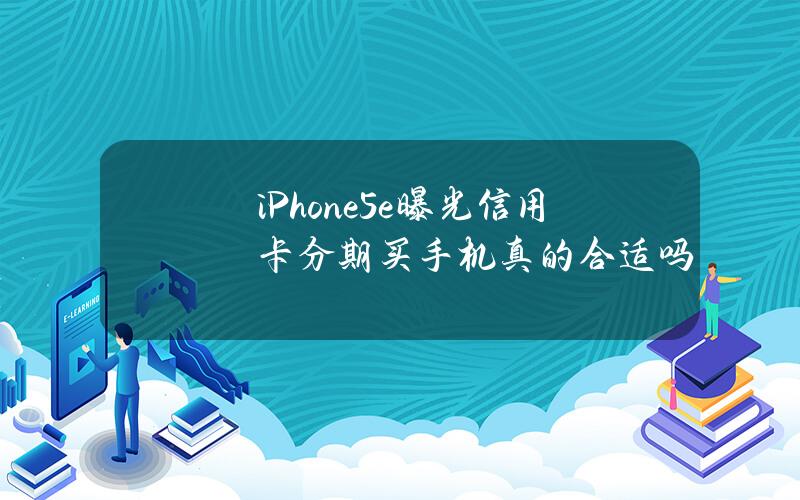 iPhone5e曝光信用卡分期买手机真的合适吗