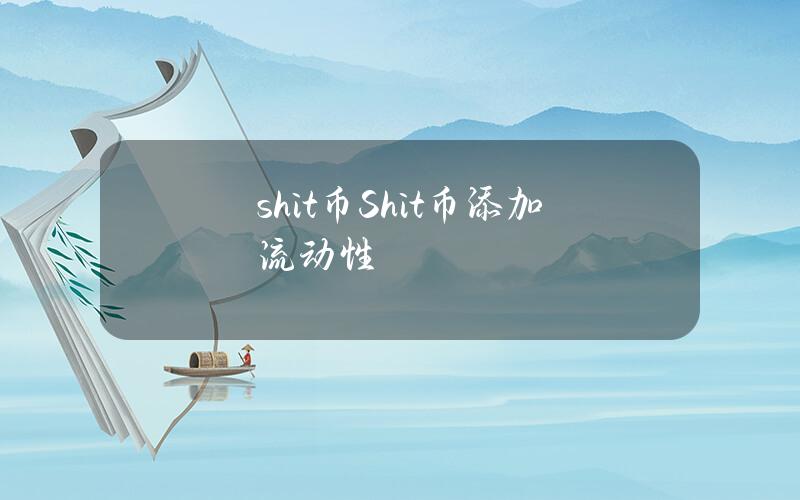 shit币(Shit币添加流动性)