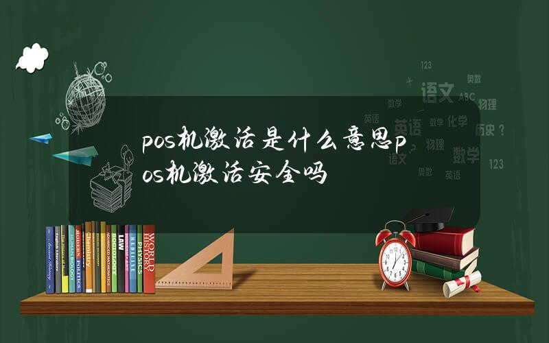 pos机激活是什么意思？pos机激活安全吗？