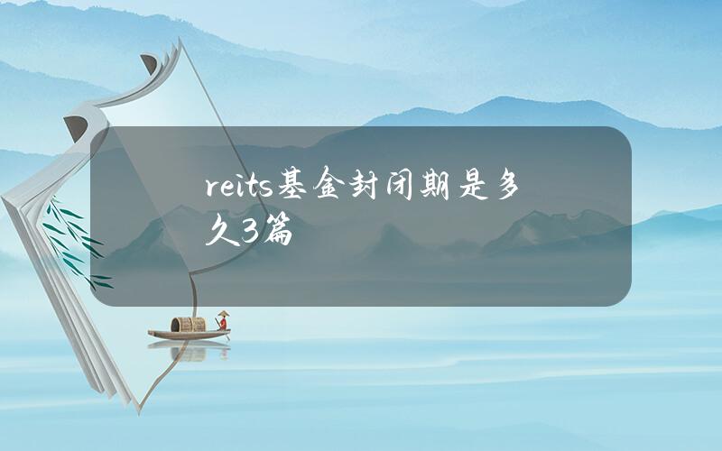 reits基金封闭期是多久3篇