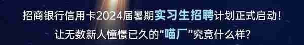 金融校招|“梦工场”招商银行信用卡中心2024暑期实习生招聘